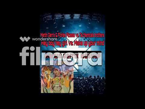Martin Garrix & Florian Picasso vs The chemical brothers - Make up your mind vs Hey boy hey girl.