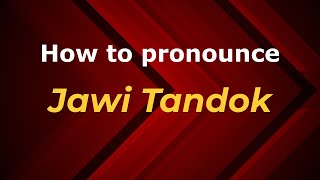 How to pronounce Jawi Tandok