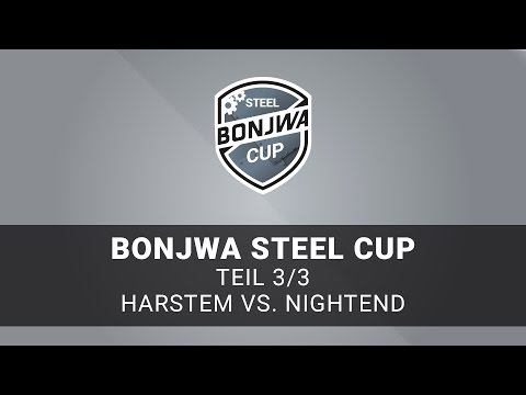Bonjwa Steel Cup - Teil 3/3 - Harstem vs. Nightend