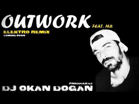 DJ OKAN DOGAN - OUTWORK FEAT. MR ( ELEKTRO 2016 REMIX )