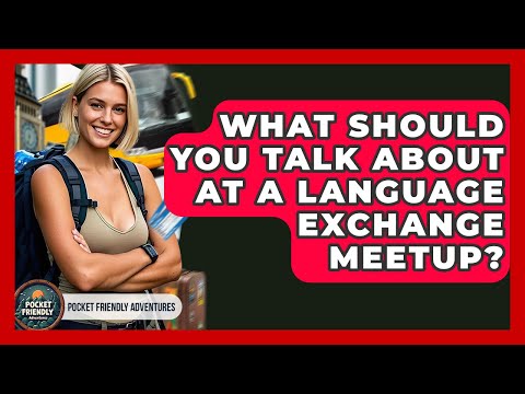What Should You Talk About At A Language Exchange Meetup? - Pocket Friendly Adventures