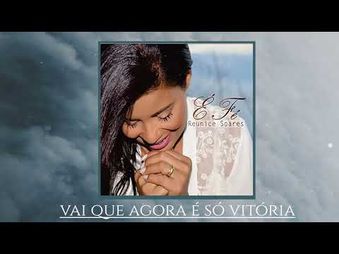 Vai Que Agora É Só Vitória - Reunice Soares