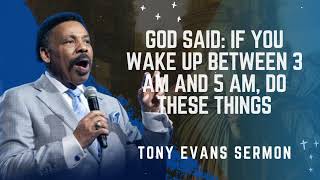 God said: If You Wake Up Between 3 AM and 5 AM, Do These Things - Tony Evans Sermon