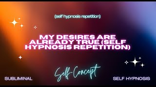 "My Desires Are Already True" - Self Hypnosis for Manifesting Reality
