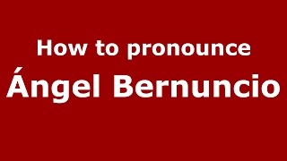 How to pronounce &aacute;ngel Bernuncio