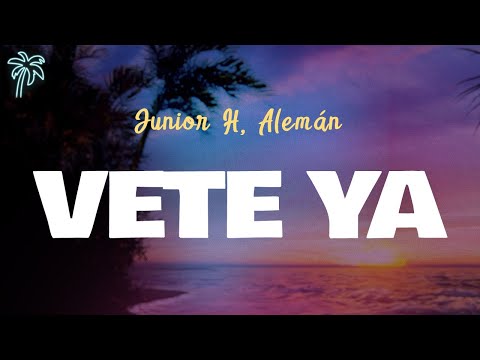 Junior H & Alemán - VETE YA (Letra Oficial / Official Lyrics)