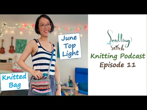 June top light, my knitted project bag design - Ep. 11 - Seedling Stitch Knitting Podcast