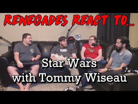 Renegades React to... Star Wars with Tommy Wiseau