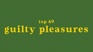 TOP 69 GUILTY PLEASURE SONGS