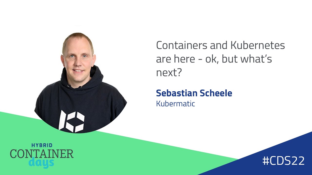 Containers and Kubernetes are here - ok, but what’s next? - Sebastian Scheele, Kubermatic