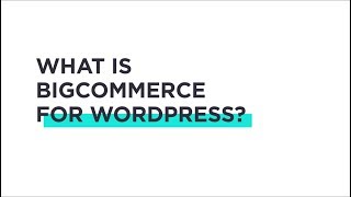 BigCommerce for WordPress Tutorials: What is BigCommerce for WordPress
