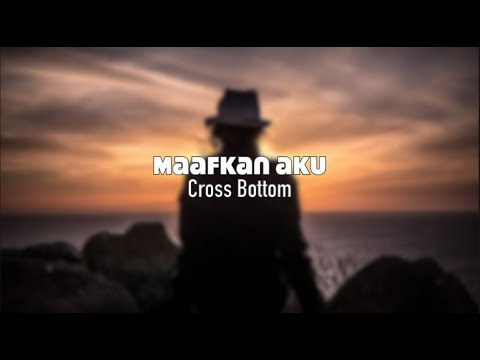 Maafkan Aku | Cross Bottom | Lirik