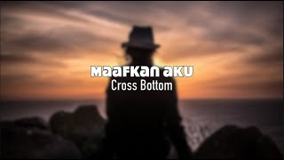 Download lagu Maafkan Aku Cross Bottom Lirik... mp3