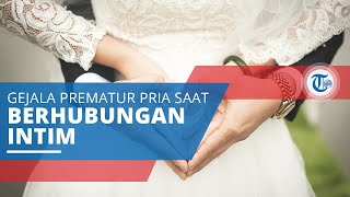 Ejakulasi Dini, Gejala Prematur pada Pria yang Menyebabkan Pria Terlalu Cepat Mengeluarkan Sperma