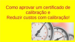 Como aprovar um Certificado de Calibração e reduzir custos com Calibração