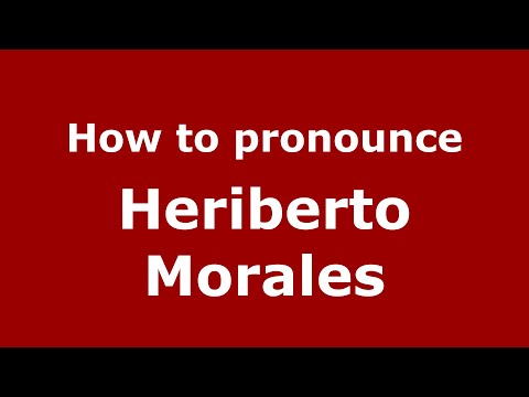 How to pronounce Heriberto Morales (Mexico/Mexican Spanish) - PronounceNames.com
