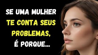 Se Uma Mulher Te Conta Todos Os Seus Problemas, É Porque...
