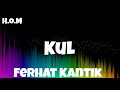 KUL FERHAT KANTIK REMIX KUL FERHATKANTIK WHITSEL