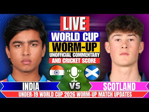 Live: India U19 vs Scotland U19 | World Cup Worm-Up | Score & Commentary | Sco vs Ind Match Today