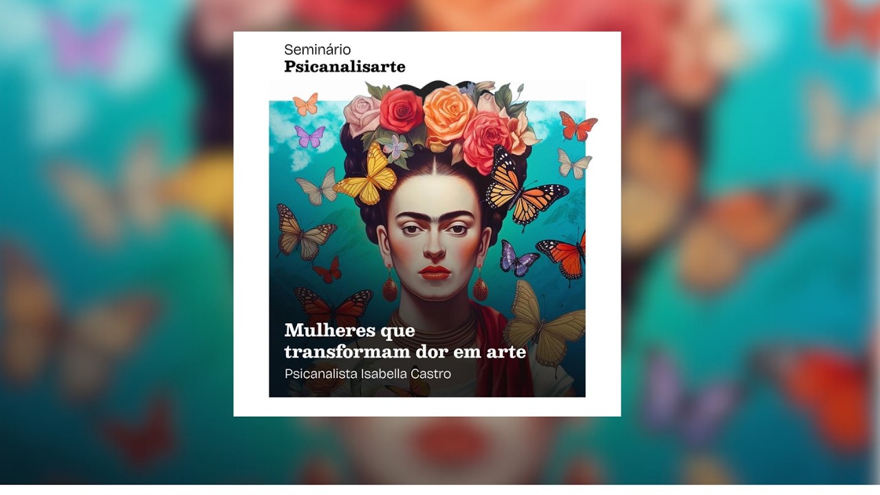 Seminário Psicanalisarte - Mulheres que transformam dor em arte