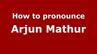 How to pronounce Arjun Mathur