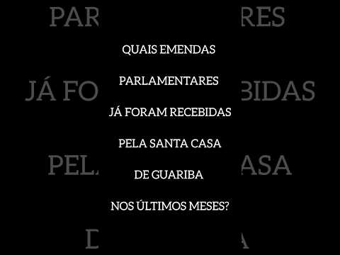 QUAIS EMENDAS PARLAMENTARES JÁ FORAM RECEBIDAS PELA SANTA CASA DE GUARIBA NOS ÚLTIMOS MESES?
