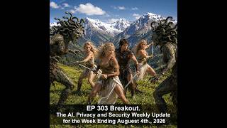 EP 303  Gorgones. The AI, Privacy, and Security Weekly Update for the week ending August 3, 2026.