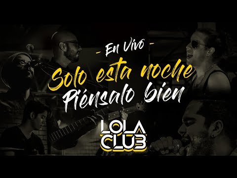 Sólo Esta Noche / Piénsalo bien (En Vivo) - Lola Club
