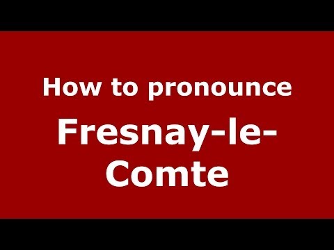How to pronounce Fresnay-le-Comte (French/France) - PronounceNames.com