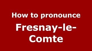 How to pronounce Fresnay-Le-Comte