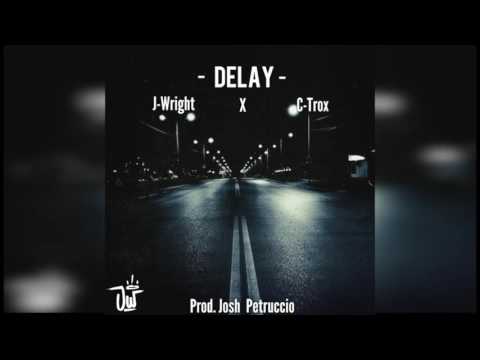 J-Wright - Delay (Feat. C-Trox) Prod. Josh Petruccio