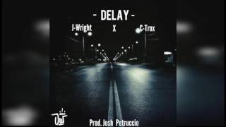 J-Wright - Delay (Feat. C-Trox) Prod. Josh Petruccio