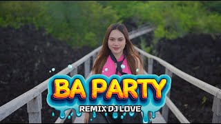 Download lagu BA PARTY ( Remix ) DJ LOVE mp3