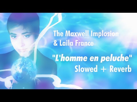 The Maxwell Implosion & Laila France - "L'homme en peluche" (slowed + reverb)
