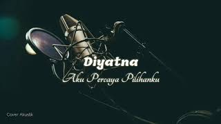 Download lagu Aku Percaya Pilihanku - Diyatna  ( cover akustik ) KOTAK mp3