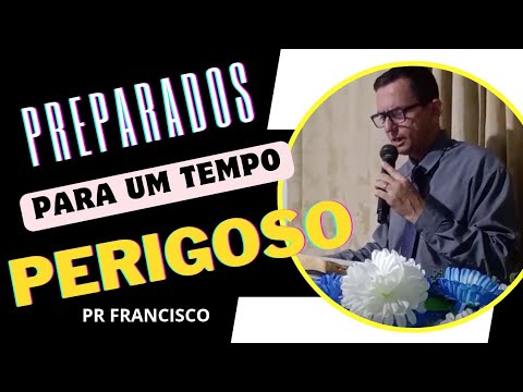 PREPARADOS PARA UM TEMPO PERIGOSO VOCÊ ESTA PREPARADO A IGREJA ESTA PREPARADA, COM PASTOR FRANCISCO