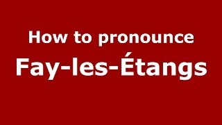 How to pronounce Fay-Les-étangs