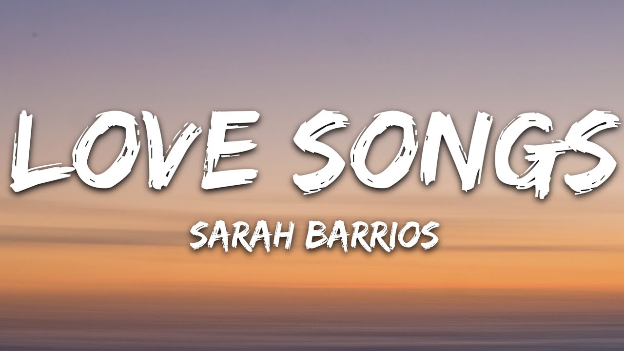 Love Songs Lyrics - Sarah Barrios