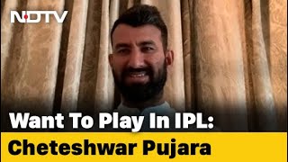 Want To Play In IPL: Cheteshwar Pujara To NDTV