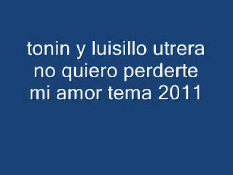 los utreras tonin y luisillo tema 2011 no quiero perderte mi amor