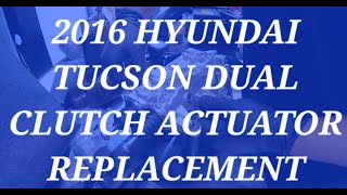 Hyundai Tucson dual clutch actuator replacement
