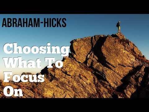 Abraham Hicks 2018 - Choosing What To Focus On - No Ads
