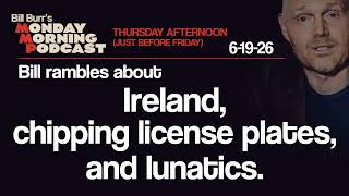 Ireland, License Plates, Lunatics | Thursday Afternoon Monday Morning Podcast 6-19-26 | Bill Burr