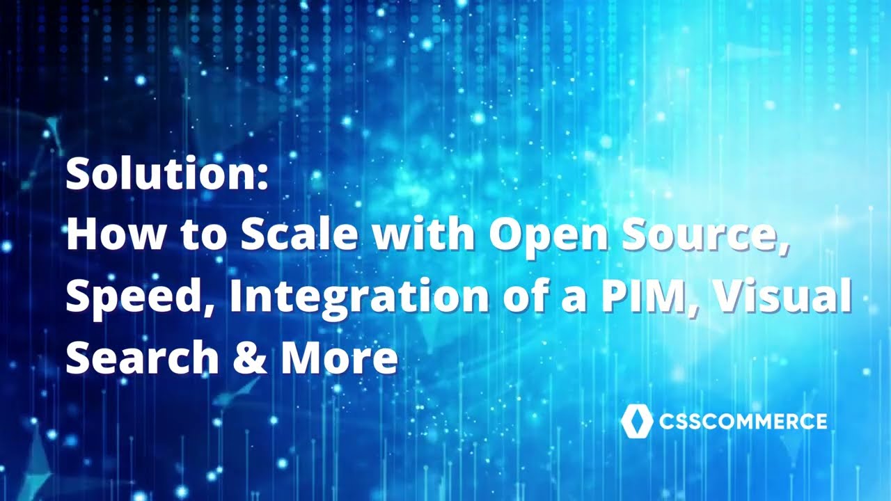 Case Study: How to Scale Open Source, Speed, PIM Integration, Visual Search & More | CSS Commerce