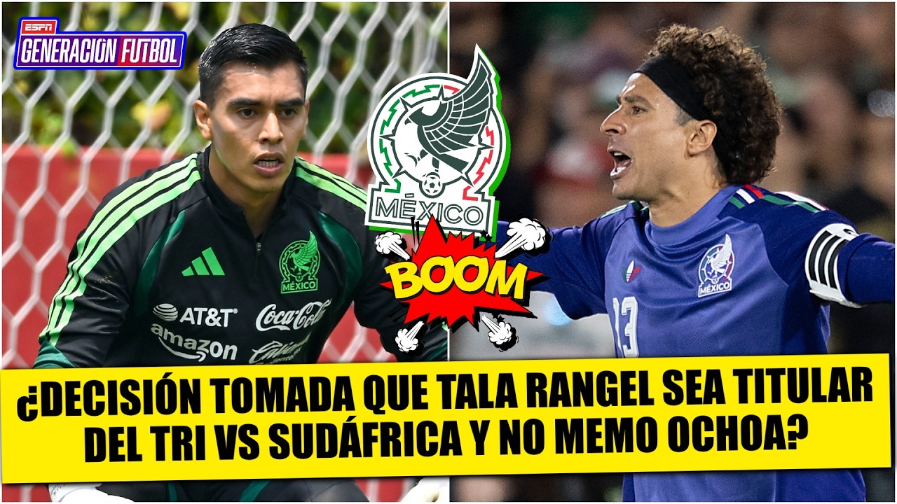 TODO APUNTA que TALA RANGEL le ganaría partida a OCHOA y sería TITULAR vs SUDÁFRICA | Generación F