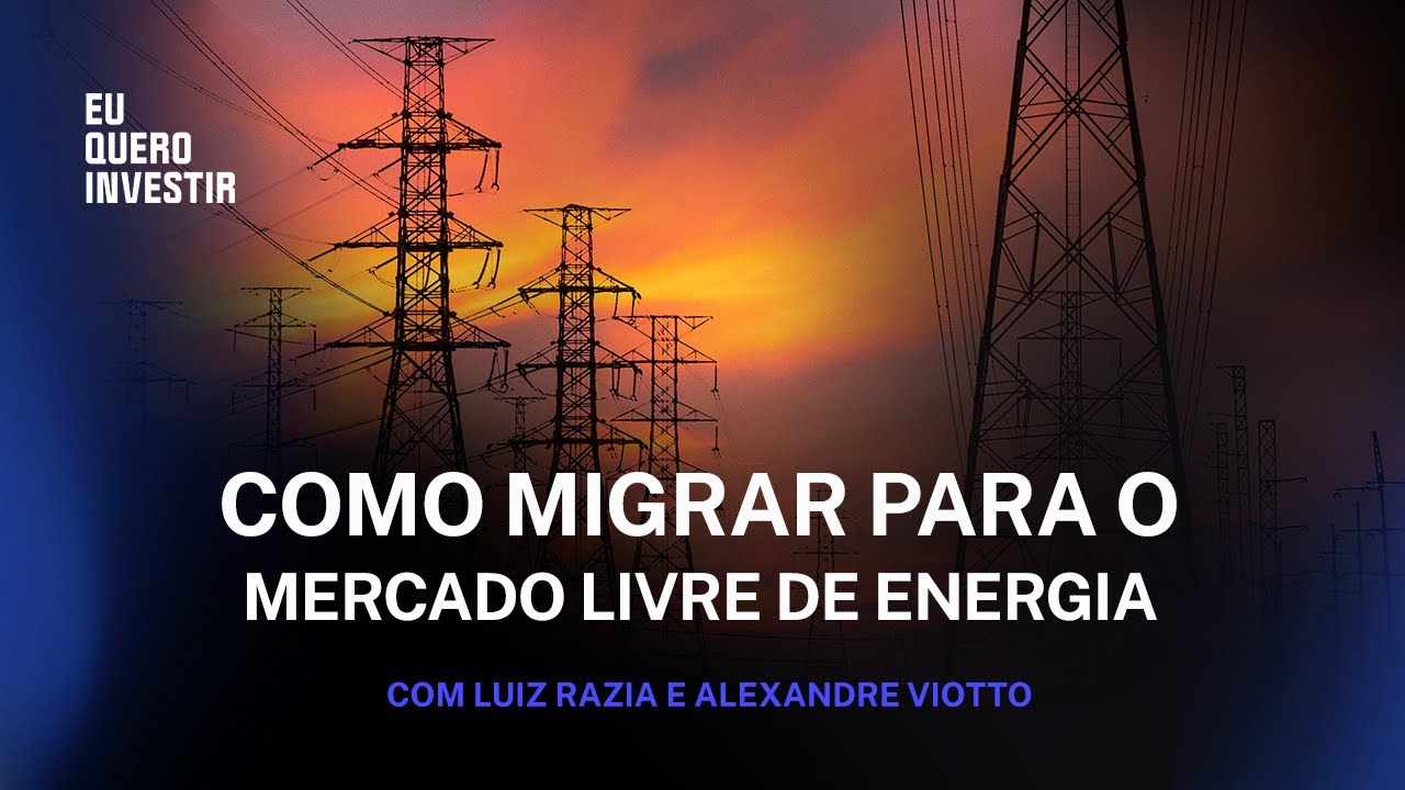 Mercado Livre de Energia: entenda como migrar! | EuQueroInvestir.com