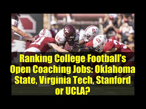 Ranking College Football’s Open Coaching Jobs: Oklahoma State, Virginia Tech, Stanford or UCLA?