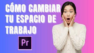 Cómo Modificar tu Espacio de Trabajo en Adobe Premiere