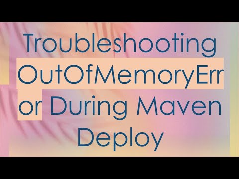 Troubleshooting OutOfMemoryError During Maven Deploy