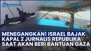 MOMEN MENCEKAM! Israel Bajak Kapal 2 Jurnalis Republika yang Gabung Relawan Global Sumud Flotilla